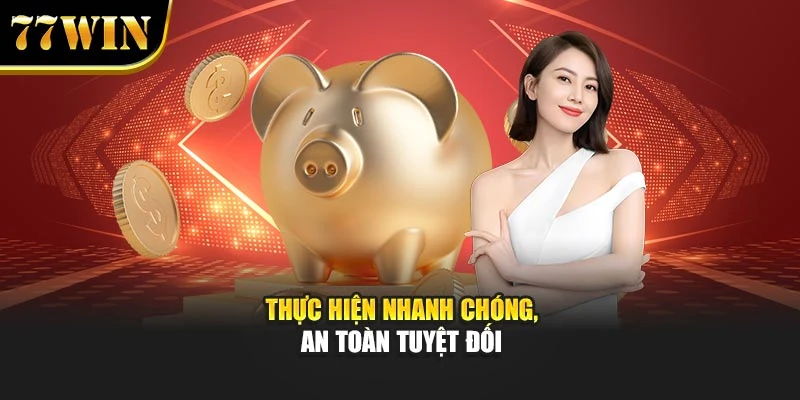 Thực hiện nhanh chóng, an toàn tuyệt đối