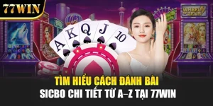 Tìm Hiểu Cách Đánh Bài Sicbo Chi Tiết Từ A–Z Tại 77Win