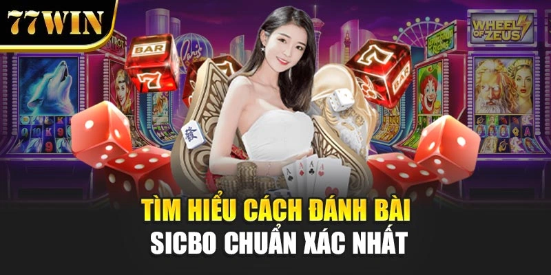 Tìm hiểu cách đánh bài Sicbo chuẩn xác nhất