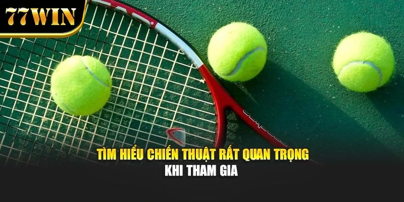 Tìm hiểu chiến thuật rất quan trọng khi tham gia