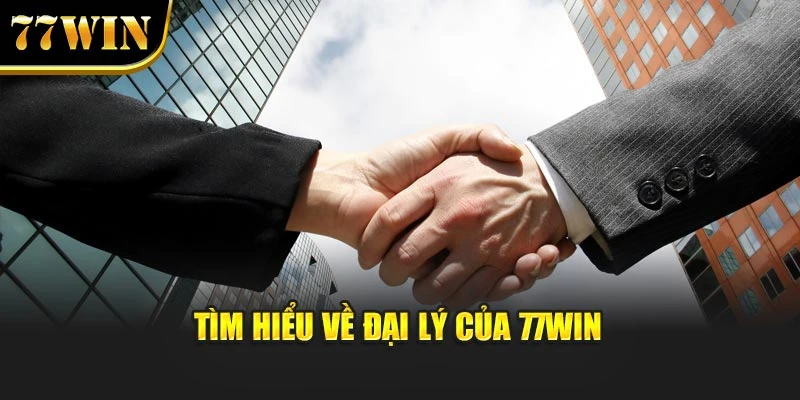 Tìm hiểu về đại lý của 77WIN