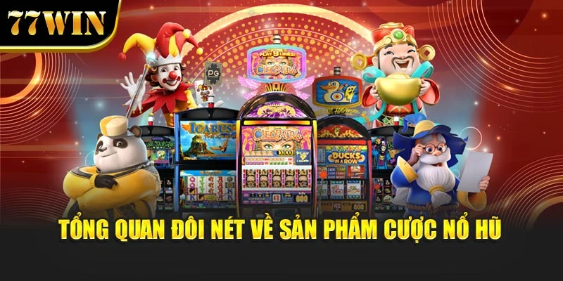 Tổng quan đôi nét về sản phẩm cược nổ hũ