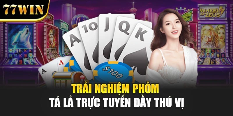 Trải nghiệm Phỏm tá lả trực tuyến đầy thú vị