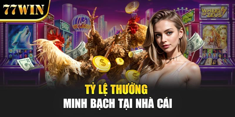 Tỷ lệ thưởng minh bạch tại nhà cái