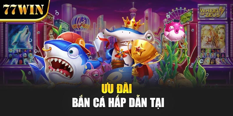 Ưu đãi bắn cá hấp dẫn tại