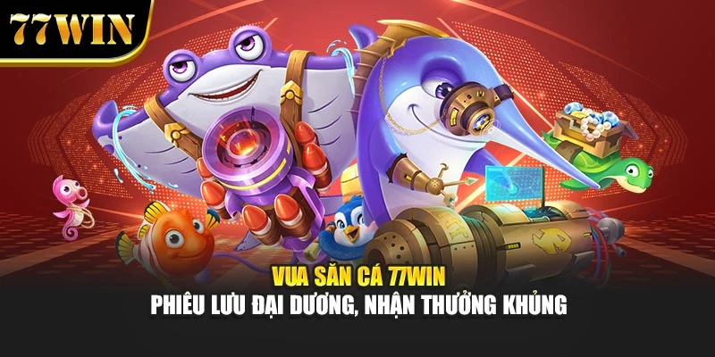 Vua Săn Cá 77win - Phiêu Lưu Đại Dương, Nhận Thưởng Khủng