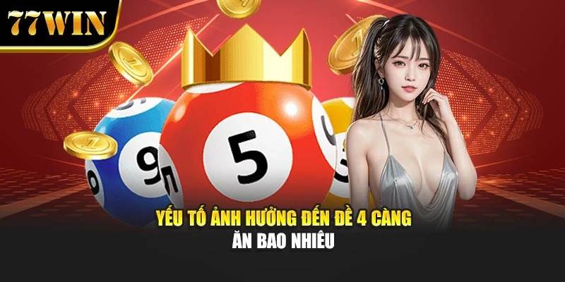 Yếu tố ảnh hưởng đến đề 4 càng ăn bao nhiêu
